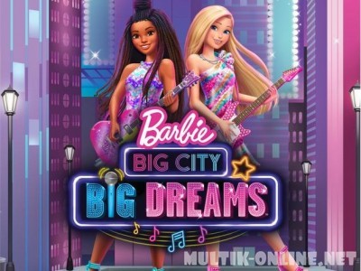 Барби: Мечты большого города / Barbie: Big City, Big Dreams Барби: Мечты большого города / Barbie: Big City, Big Dreams
